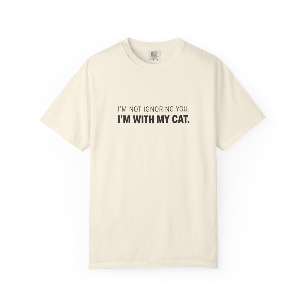 I’m Not Ignoring You, I’m With My Cat T-Shirt