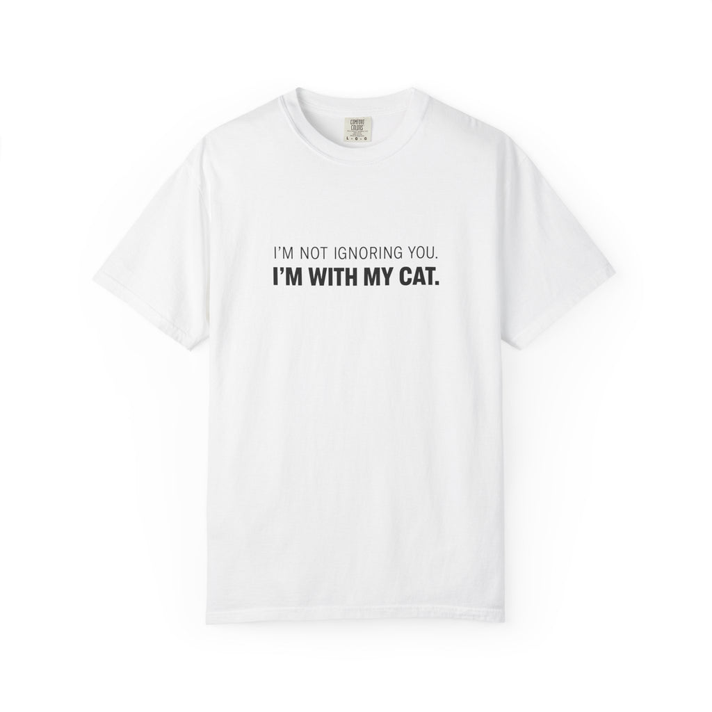 I’m Not Ignoring You, I’m With My Cat T-Shirt